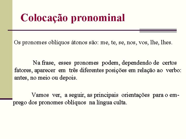 Colocação pronominal Os pronomes oblíquos átonos são: me, te, se, nos, vos, lhes. Na