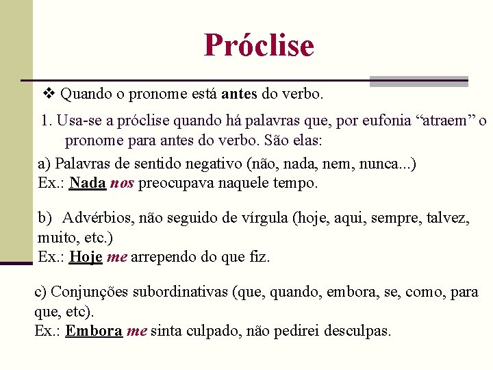 Próclise Quando o pronome está antes do verbo. 1. Usa-se a próclise quando há