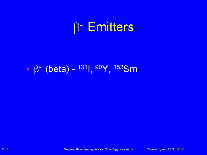  - Emitters • - (beta) - 131 I, 90 Y, 153 Sm 2015