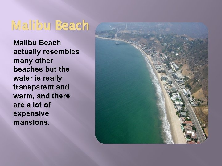 Malibu Beach actually resembles many other beaches but the water is really transparent and