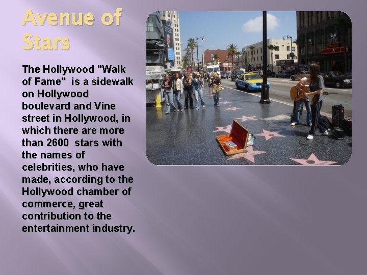Avenue of Stars The Hollywood "Walk of Fame" is a sidewalk on Hollywood boulevard