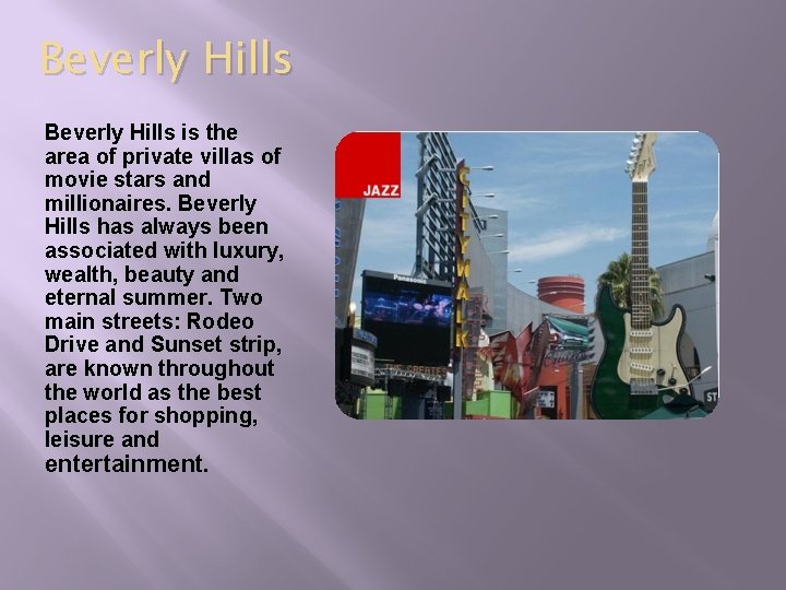 Beverly Hills is the area of private villas of movie stars and millionaires. Beverly