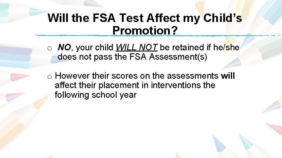 Will the FSA Test Affect my Child’s Promotion? o NO, your child WILL NOT Will the FSA Test Affect my Child’s Promotion? o NO, your child WILL NOT