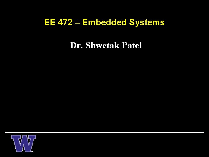 EE 472 – Embedded Systems Dr. Shwetak Patel 