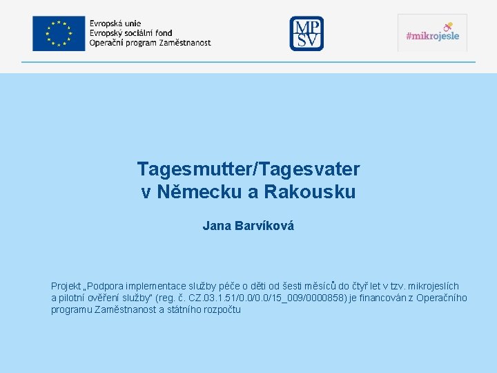 Tagesmutter/Tagesvater v Německu a Rakousku Jana Barvíková Projekt „Podpora implementace služby péče o děti