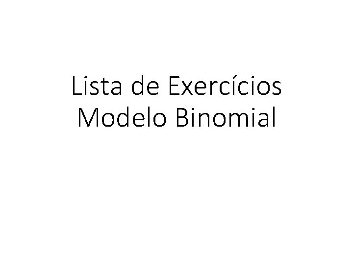 Lista de Exercícios Modelo Binomial 