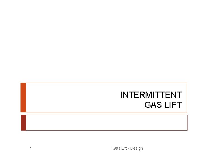 INTERMITTENT GAS LIFT 1 Gas Lift - Design 