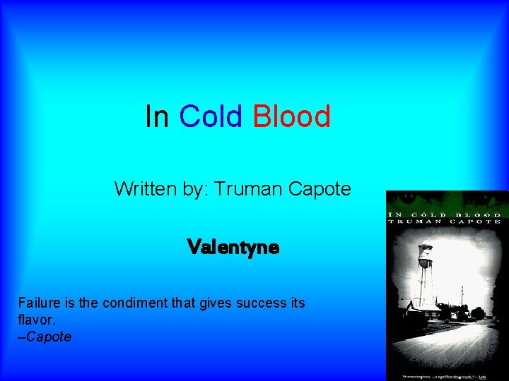 In Cold Blood Written by: Truman Capote Valentyne Failure is the condiment that gives