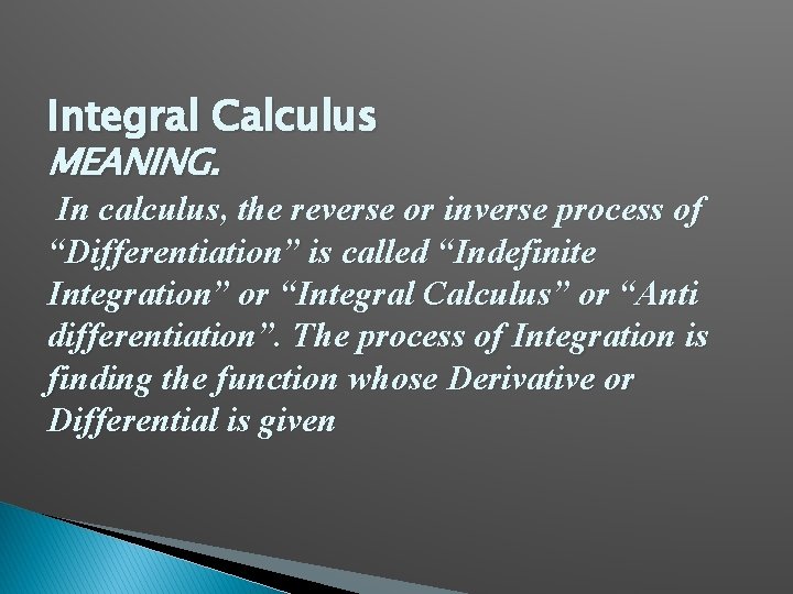 Integral Calculus MEANING. In calculus, the reverse or inverse process of “Differentiation” is called