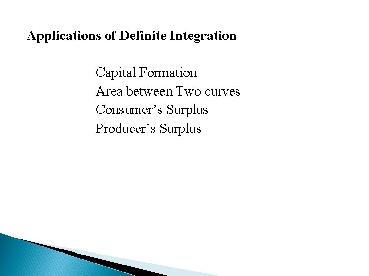 Applications of Definite Integration Capital Formation Area between Two curves Consumer’s Surplus Producer’s Surplus