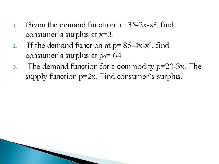 1. 2. 3. Given the demand function p= 35 -2 x-x², find consumer’s surplus