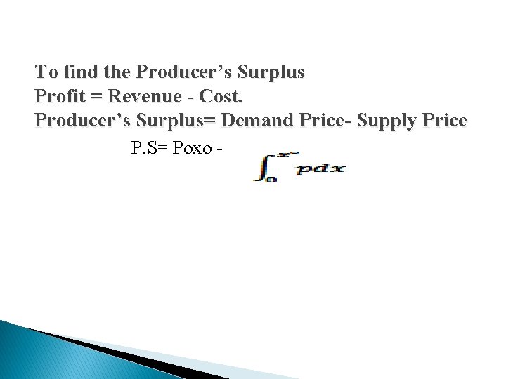 To find the Producer’s Surplus Profit = Revenue - Cost. Producer’s Surplus= Demand Price-