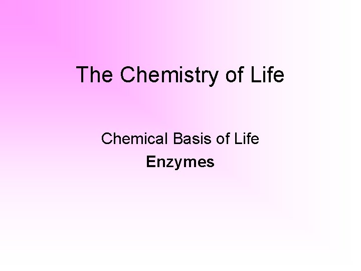 The Chemistry of Life Chemical Basis of Life Enzymes 