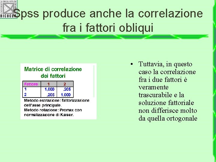 Spss produce anche la correlazione fra i fattori obliqui • Tuttavia, in questo caso