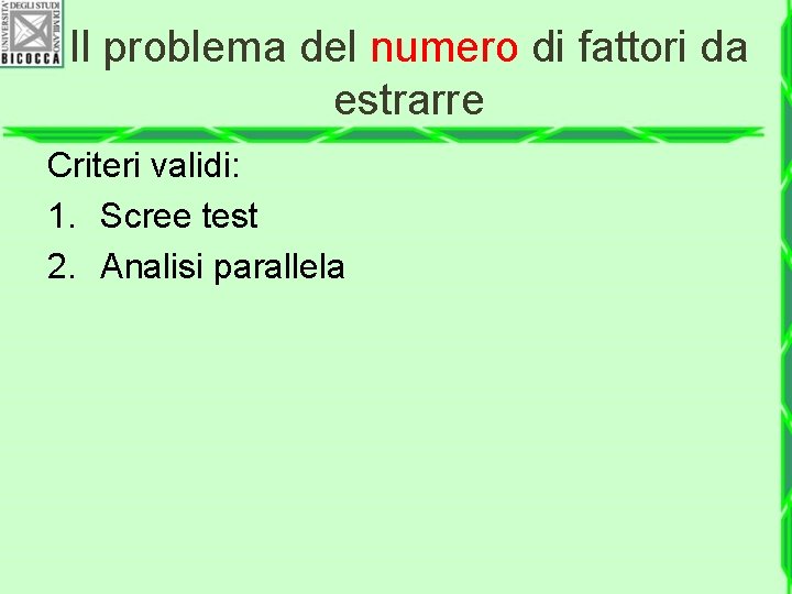 Il problema del numero di fattori da estrarre Criteri validi: 1. Scree test 2.