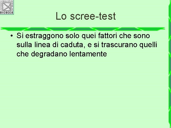 Lo scree-test • Si estraggono solo quei fattori che sono sulla linea di caduta,