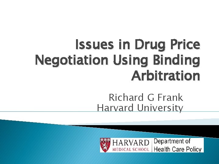 Issues in Drug Price Negotiation Using Binding Arbitration Richard G Frank Harvard University 