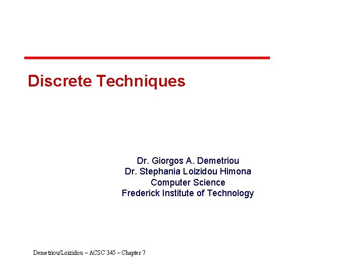 Discrete Techniques Dr. Giorgos A. Demetriou Dr. Stephania Loizidou Himona Computer Science Frederick Institute