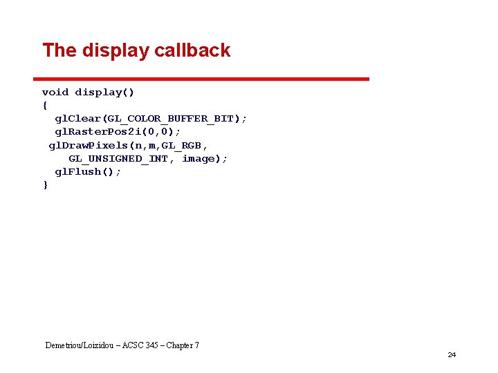 The display callback void display() { gl. Clear(GL_COLOR_BUFFER_BIT); gl. Raster. Pos 2 i(0, 0);