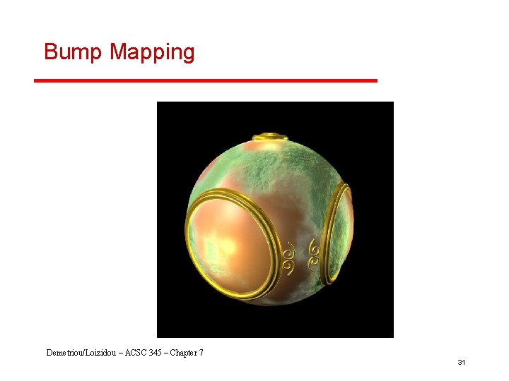 Bump Mapping Demetriou/Loizidou – ACSC 345 – Chapter 7 31 