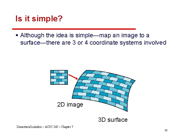 Is it simple? § Although the idea is simple---map an image to a surface---there