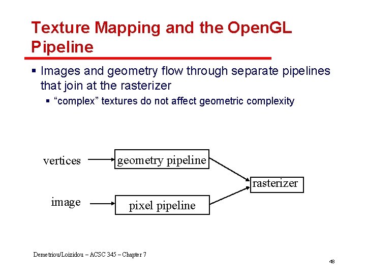 Texture Mapping and the Open. GL Pipeline § Images and geometry flow through separate