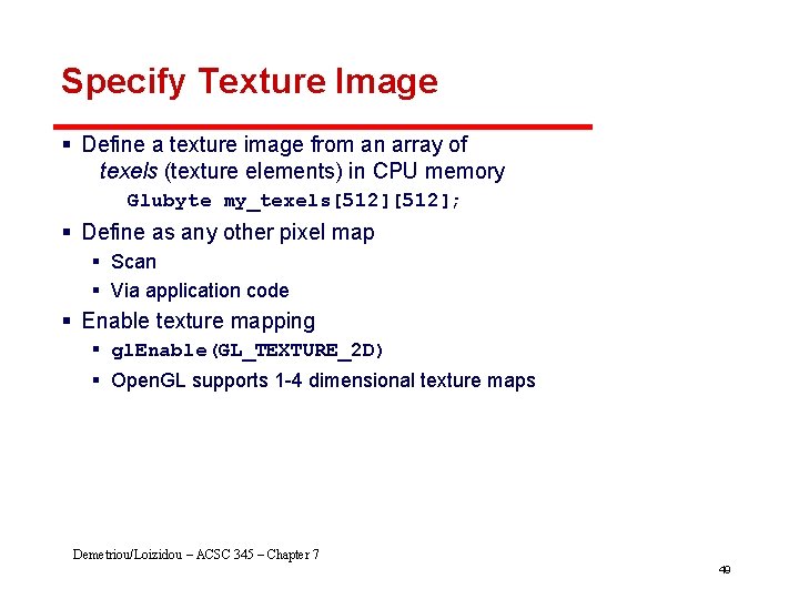 Specify Texture Image § Define a texture image from an array of texels (texture