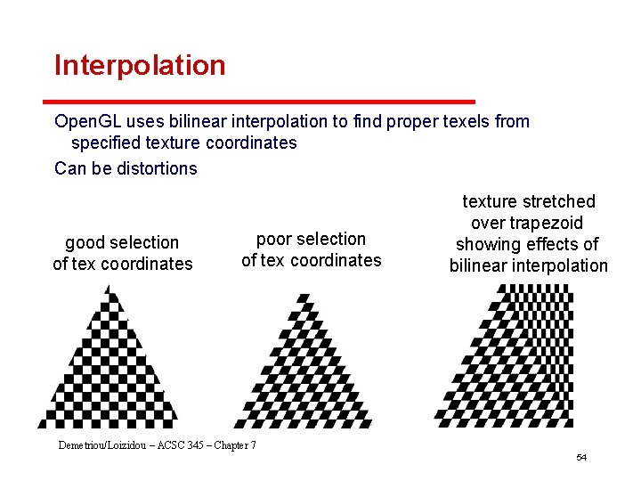 Interpolation Open. GL uses bilinear interpolation to find proper texels from specified texture coordinates