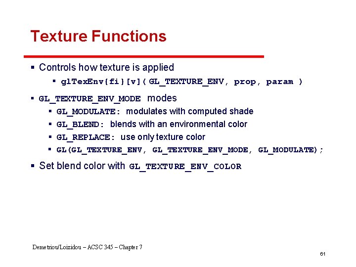 Texture Functions § Controls how texture is applied § gl. Tex. Env{fi}[v]( GL_TEXTURE_ENV, prop,