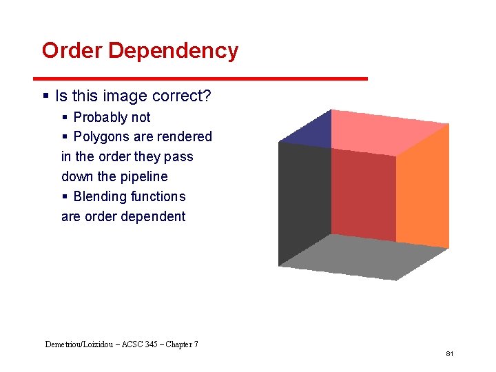 Order Dependency § Is this image correct? § Probably not § Polygons are rendered