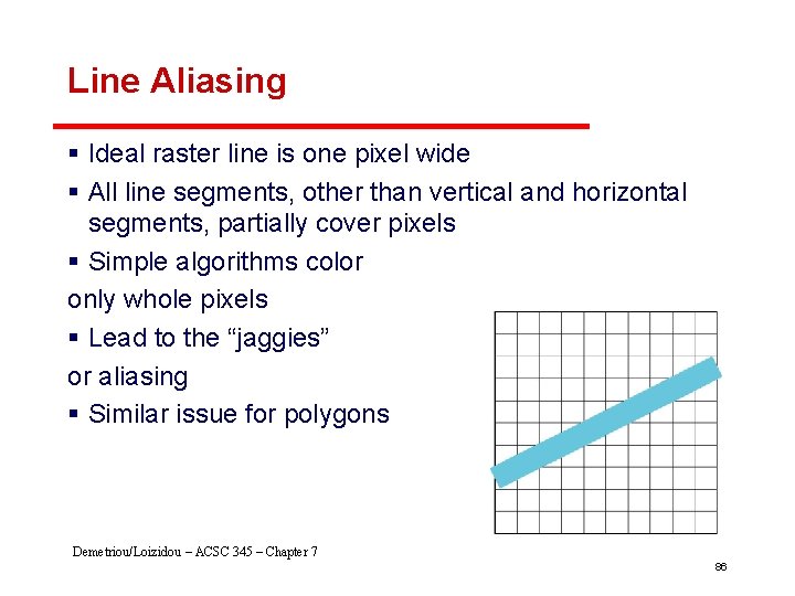 Line Aliasing § Ideal raster line is one pixel wide § All line segments,