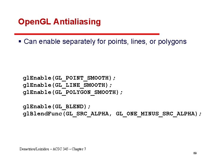 Open. GL Antialiasing § Can enable separately for points, lines, or polygons gl. Enable(GL_POINT_SMOOTH);