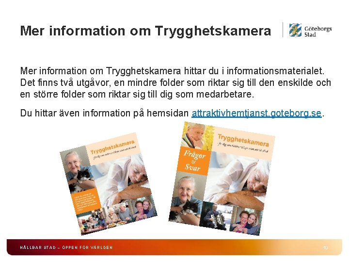 Mer information om Trygghetskamera hittar du i informationsmaterialet. Det finns två utgåvor, en mindre