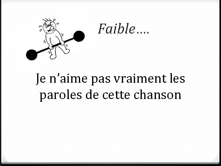 Faible…. Je n’aime pas vraiment les paroles de cette chanson 