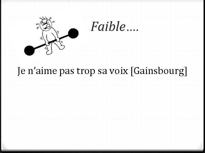 Faible…. Je n’aime pas trop sa voix [Gainsbourg] 