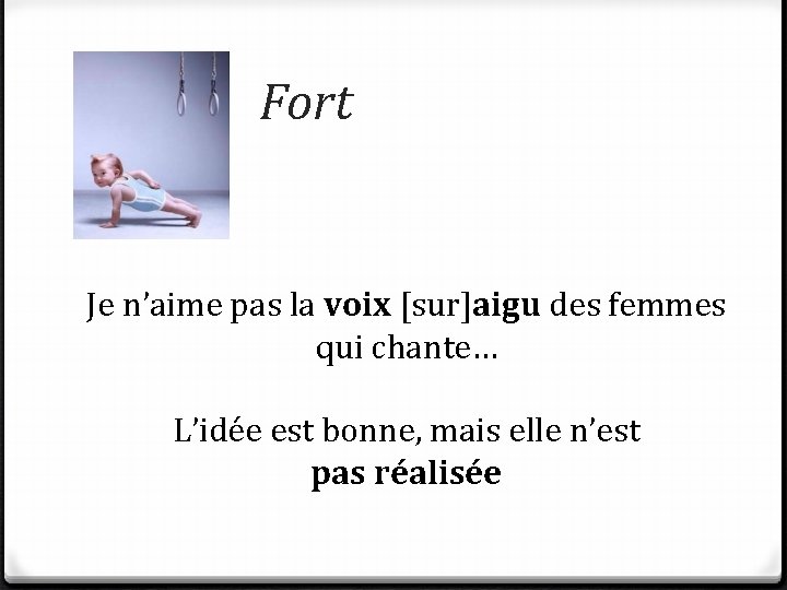 Fort Je n’aime pas la voix [sur]aigu des femmes qui chante… L’idée est bonne,