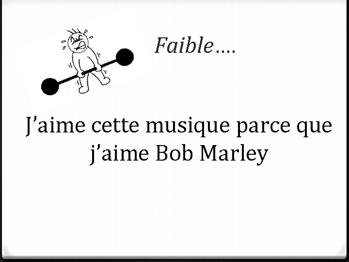 Faible…. J’aime cette musique parce que j’aime Bob Marley 