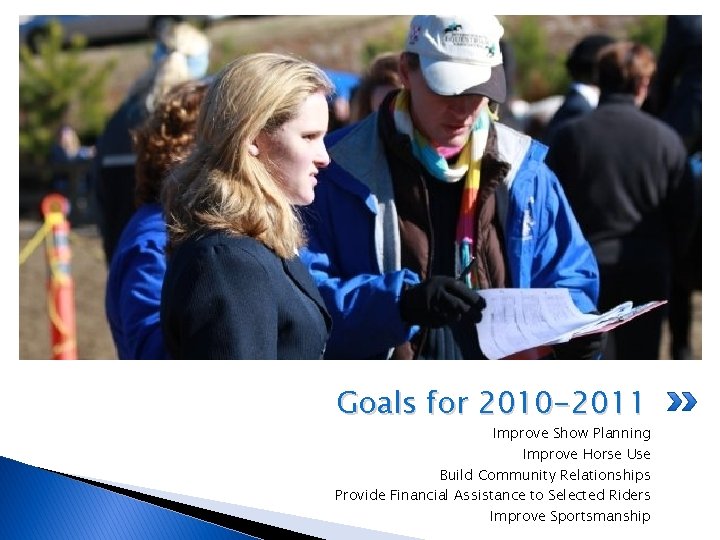 Goals for 2010 -2011 Improve Show Planning Improve Horse Use Build Community Relationships Provide