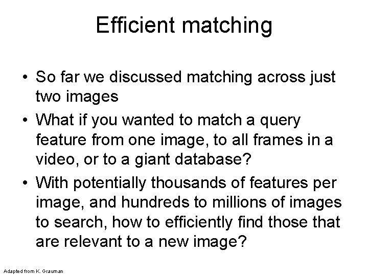 Efficient matching • So far we discussed matching across just two images • What