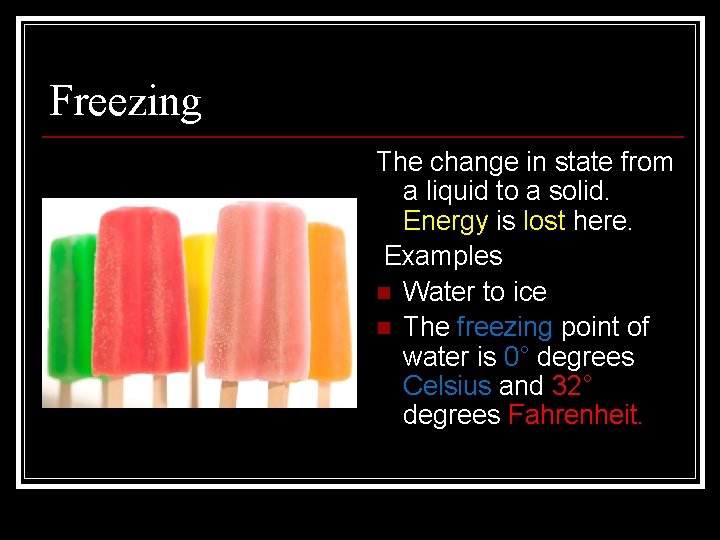 Freezing The change in state from a liquid to a solid. Energy is lost