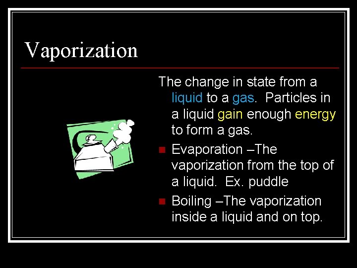 Vaporization The change in state from a liquid to a gas. Particles in a
