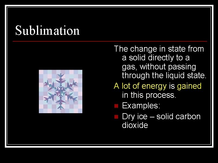Sublimation The change in state from a solid directly to a gas, without passing