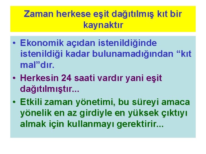 Zaman herkese eşit dağıtılmış kıt bir kaynaktır • Ekonomik açıdan istenildiğinde istenildiği kadar bulunamadığından