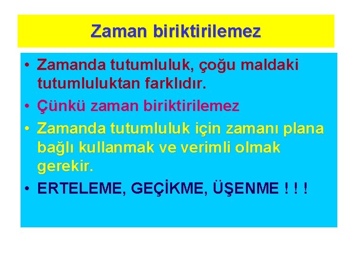 Zaman biriktirilemez • Zamanda tutumluluk, çoğu maldaki tutumluluktan farklıdır. • Çünkü zaman biriktirilemez •