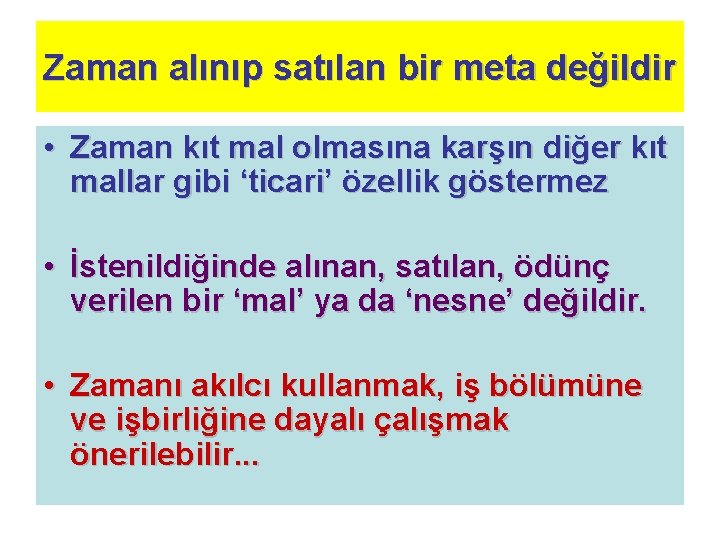 Zaman alınıp satılan bir meta değildir • Zaman kıt mal olmasına karşın diğer kıt Zaman alınıp satılan bir meta değildir • Zaman kıt mal olmasına karşın diğer kıt