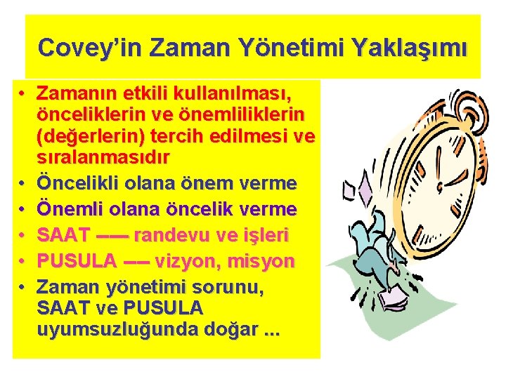 Covey’in Zaman Yönetimi Yaklaşımı • Zamanın etkili kullanılması, önceliklerin ve önemliliklerin (değerlerin) tercih edilmesi Covey’in Zaman Yönetimi Yaklaşımı • Zamanın etkili kullanılması, önceliklerin ve önemliliklerin (değerlerin) tercih edilmesi