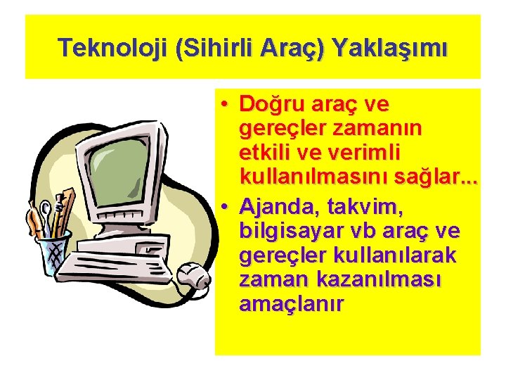 Teknoloji (Sihirli Araç) Yaklaşımı • Doğru araç ve gereçler zamanın etkili ve verimli kullanılmasını Teknoloji (Sihirli Araç) Yaklaşımı • Doğru araç ve gereçler zamanın etkili ve verimli kullanılmasını