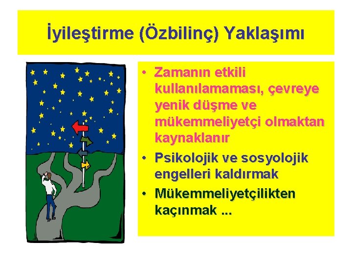 İyileştirme (Özbilinç) Yaklaşımı • Zamanın etkili kullanılamaması, çevreye yenik düşme ve mükemmeliyetçi olmaktan kaynaklanır