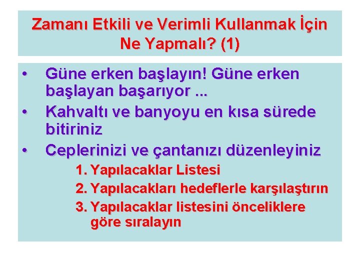 Zamanı Etkili ve Verimli Kullanmak İçin Ne Yapmalı? (1) • • • Güne erken