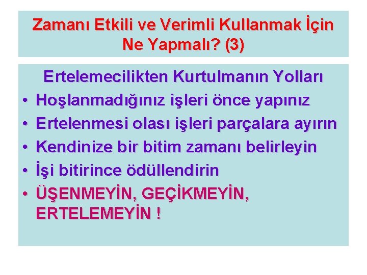 Zamanı Etkili ve Verimli Kullanmak İçin Ne Yapmalı? (3) • • • Ertelemecilikten Kurtulmanın